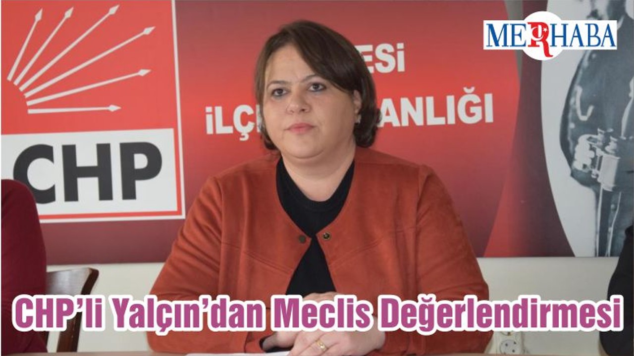 CHP’li Yalçın’dan Meclis Değerlendirmesi