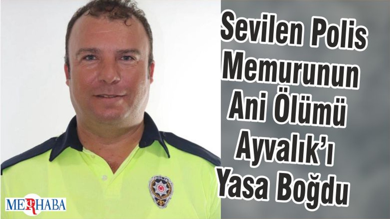 Sevilen Polis Memurunun Ani Ölümü Ayvalık’ı Yasa Boğdu