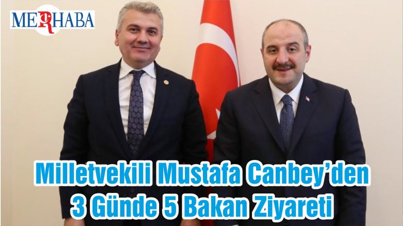 Milletvekili Mustafa Canbey’den 3 Günde 5 Bakan Ziyareti