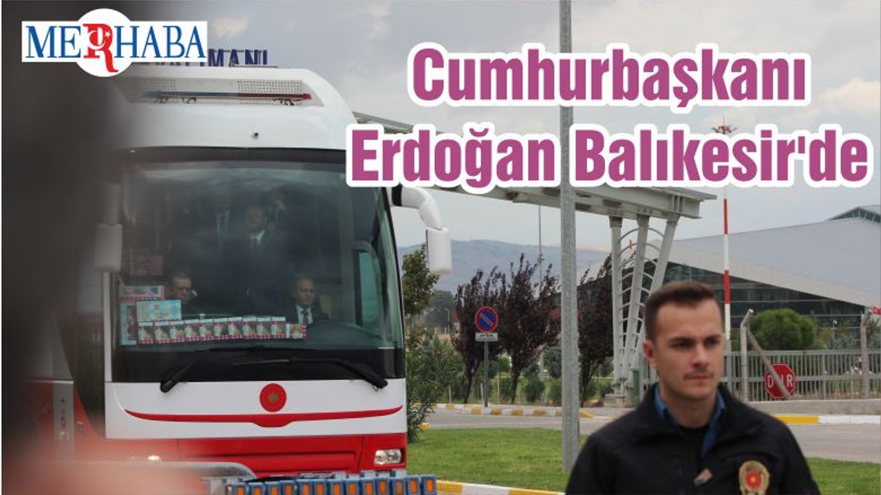 Cumhurbaşkanı Erdoğan Balıkesir'de