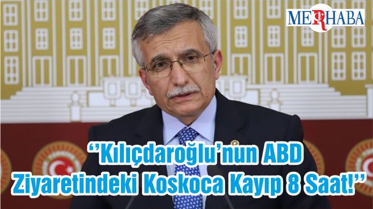 ‘’Kılıçdaroğlu’nun ABD Ziyaretindeki Koskoca Kayıp 8 Saat!’’