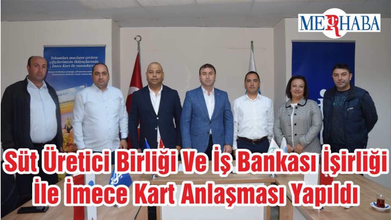 Süt Üretici Birliği Ve İş Bankası İşirliği İle İmece Kart Anlaşması Yapıldı