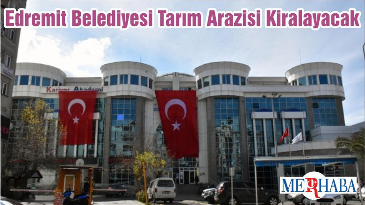 Edremit Belediyesi Tarım Arazisi Kiralayacak