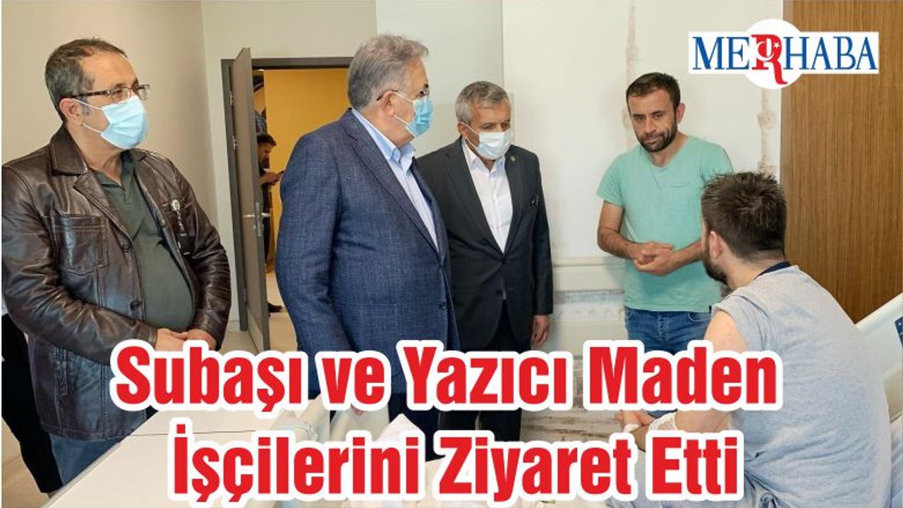 Subaşı ve Yazıcı Maden İşçilerini Ziyaret Etti
