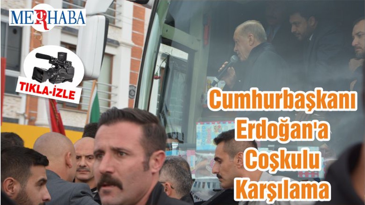 Cumhurbaşkanı Erdoğan'a Coşkulu Karşılama