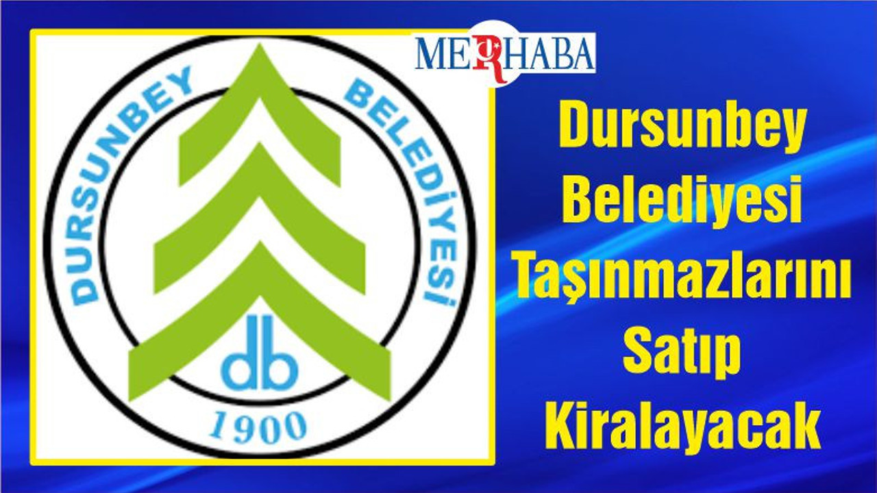 Dursunbey Belediyesi Taşınmazlarını Satıp Kiralayacak