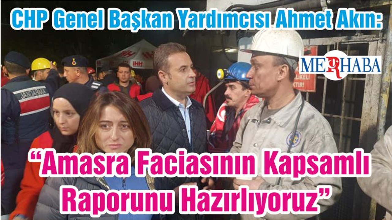 CHP Genel Başkan Yardımcısı Ahmet Akın: “Amasra Faciasının Kapsamlı Raporunu Hazırlıyoruz”