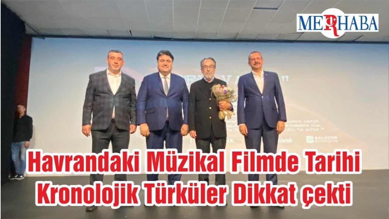 Havrandaki Müzikal Filmde Tarihi Kronolojik Türküler Dikkat çekti