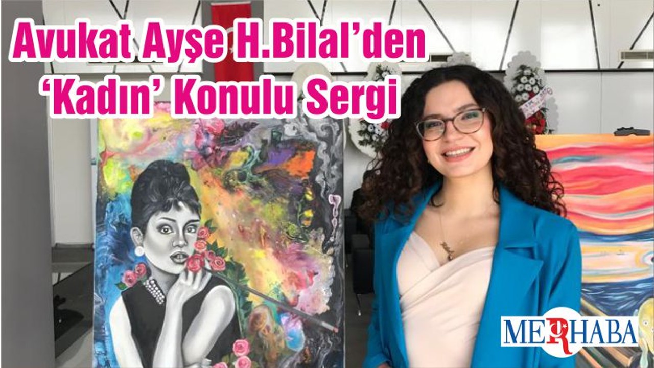 Avukat Ayşe H.Bilal’den ‘Kadın’ Konulu Sergi