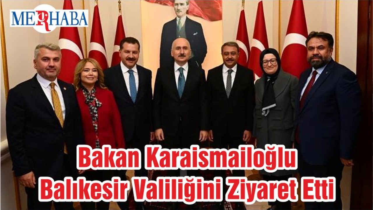 Bakan Karaismailoğlu Balıkesir Valiliğini Ziyaret Etti