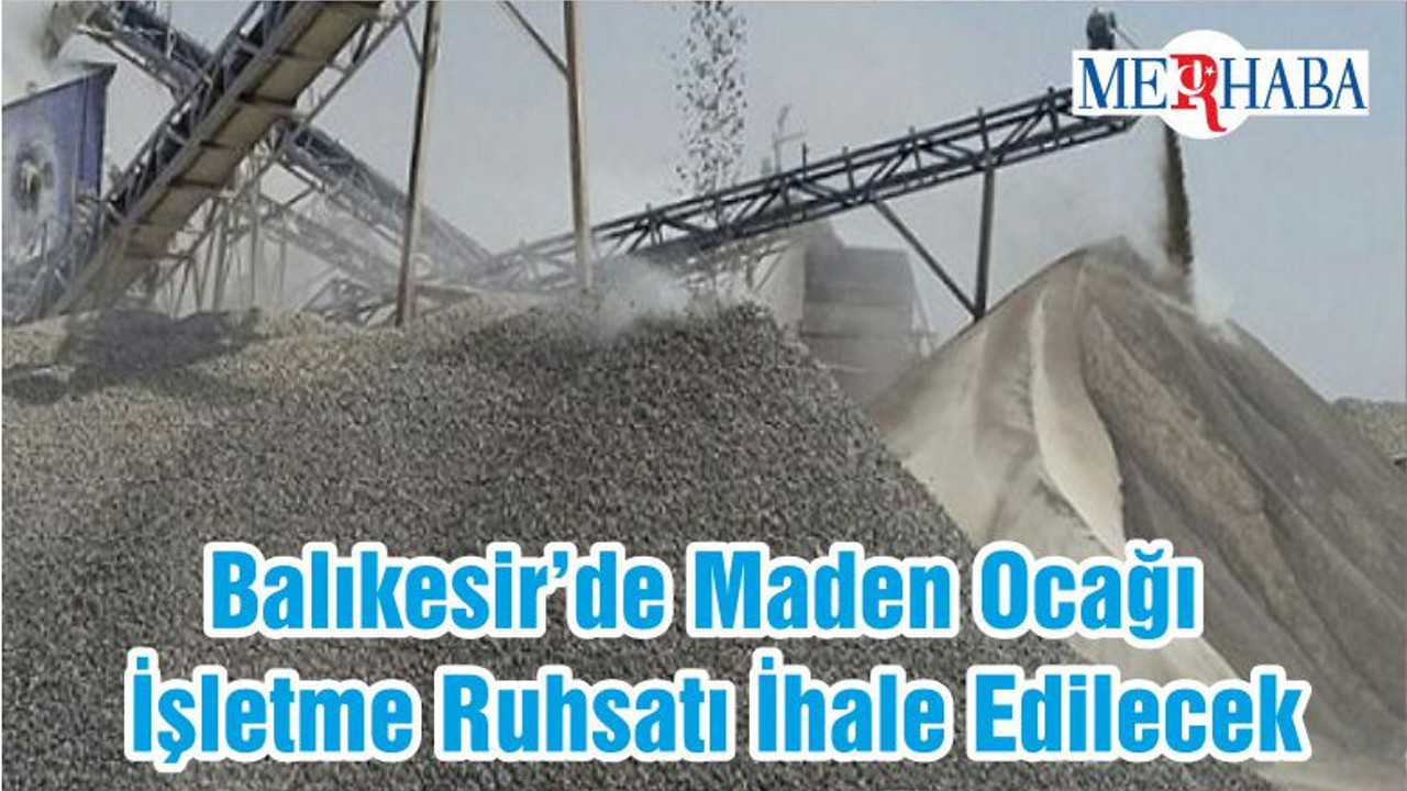 Balıkesir’de Maden Ocağı İşletme Ruhsatı İhale Edilecek