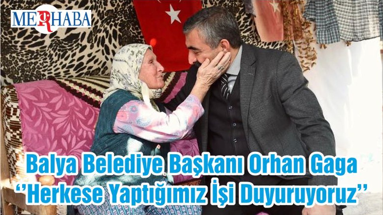 Balya Belediye Başkanı Orhan Gaga ‘’Herkese Yaptığımız İşi Duyuruyoruz’’