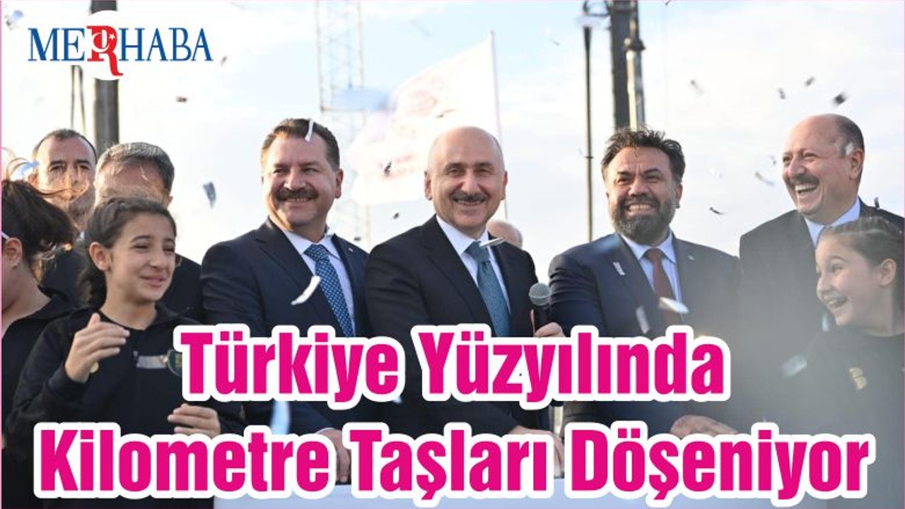 Türkiye Yüzyılında Kilometre Taşları Döşeniyor