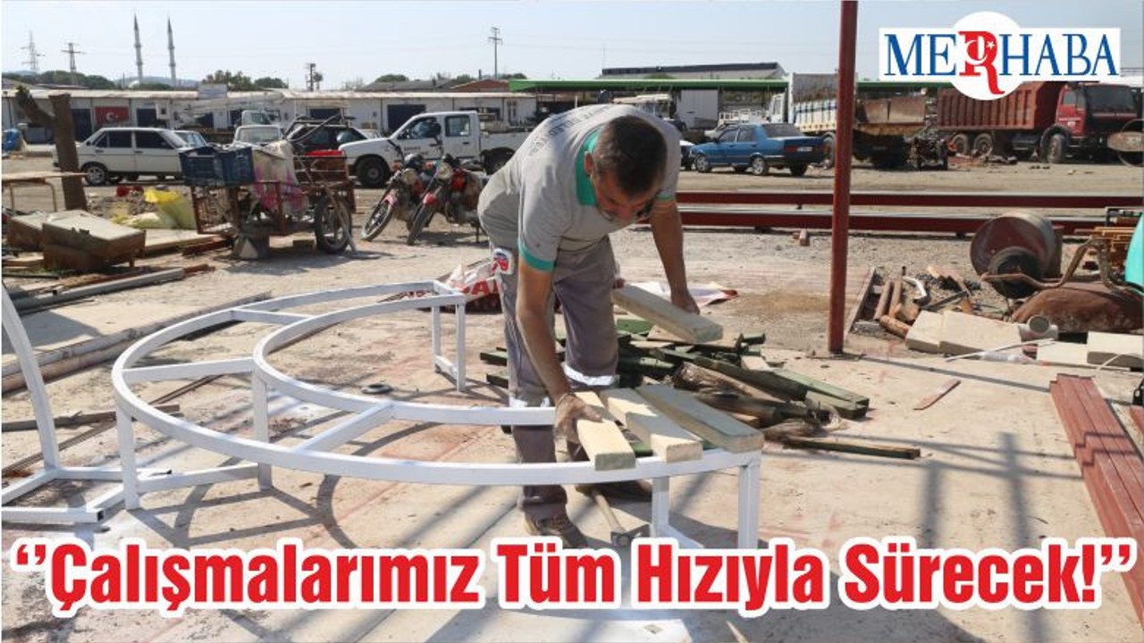 ‘’Çalışmalarımız Tüm Hızıyla Sürecek!’’