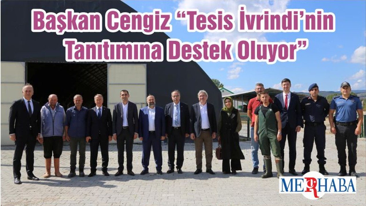Başkan Cengiz “Tesis İvrindi’nin Tanıtımına Destek Oluyor”