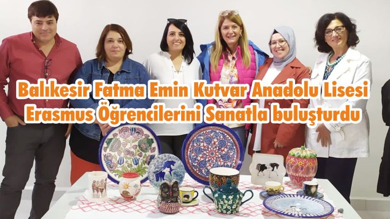 Balıkesir Fatma Emin Kutvar Anadolu Lisesi Erasmus Öğrencilerini Sanatla buluşturdu