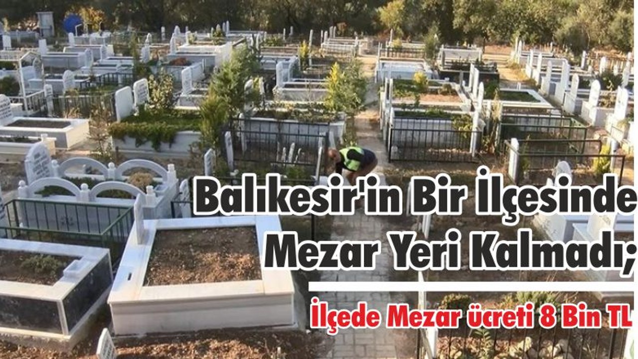 Balıkesir'in Bir İlçesinde Mezar Yeri Kalmadı; İlçede Mezar ücreti 8 Bin TL