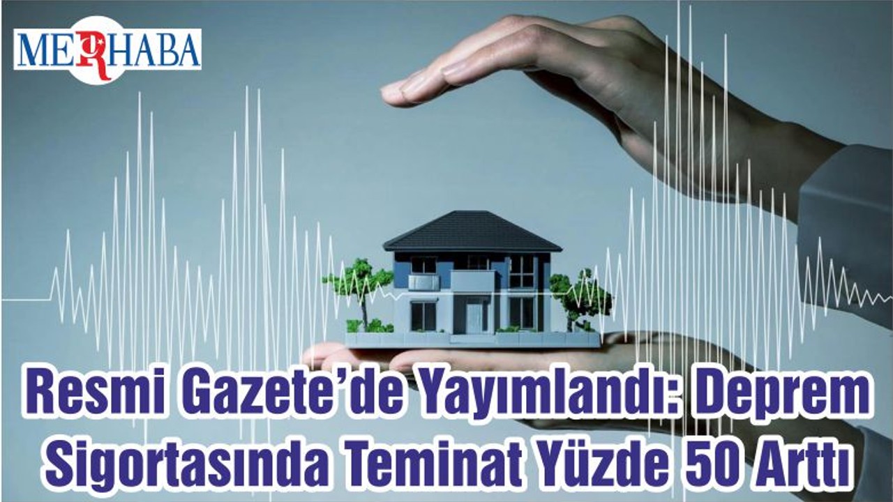 Resmi Gazete’de Yayımlandı: Deprem Sigortasında Teminat Yüzde 50 Arttı