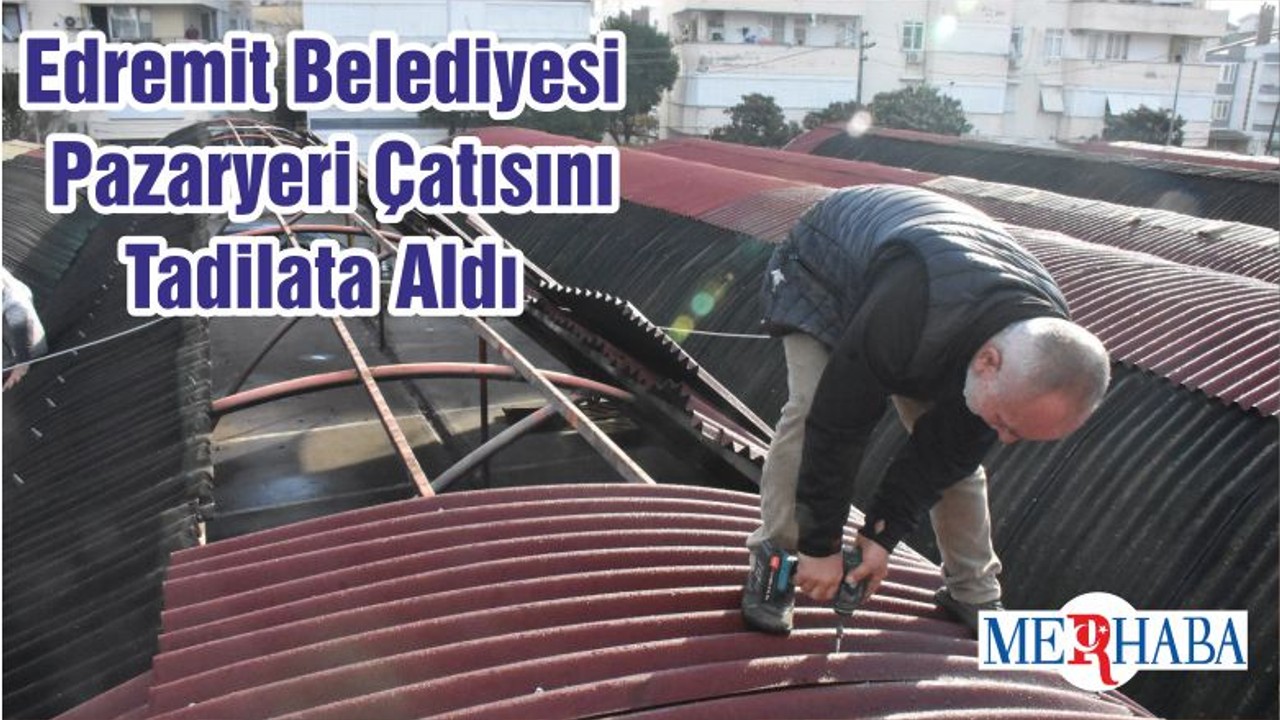 Edremit Belediyesi Pazaryeri Çatısını Tadilata Aldı