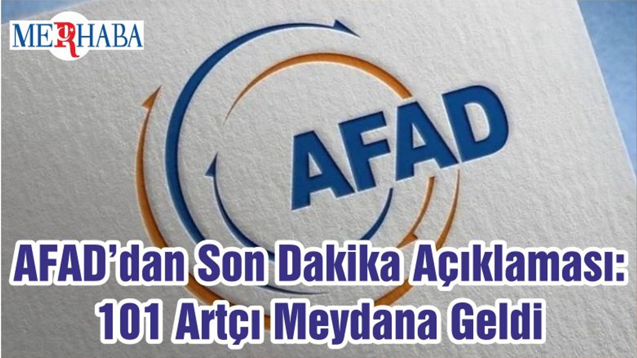 AFAD’dan Son Dakika Açıklaması: 101 Artçı Meydana Geldi