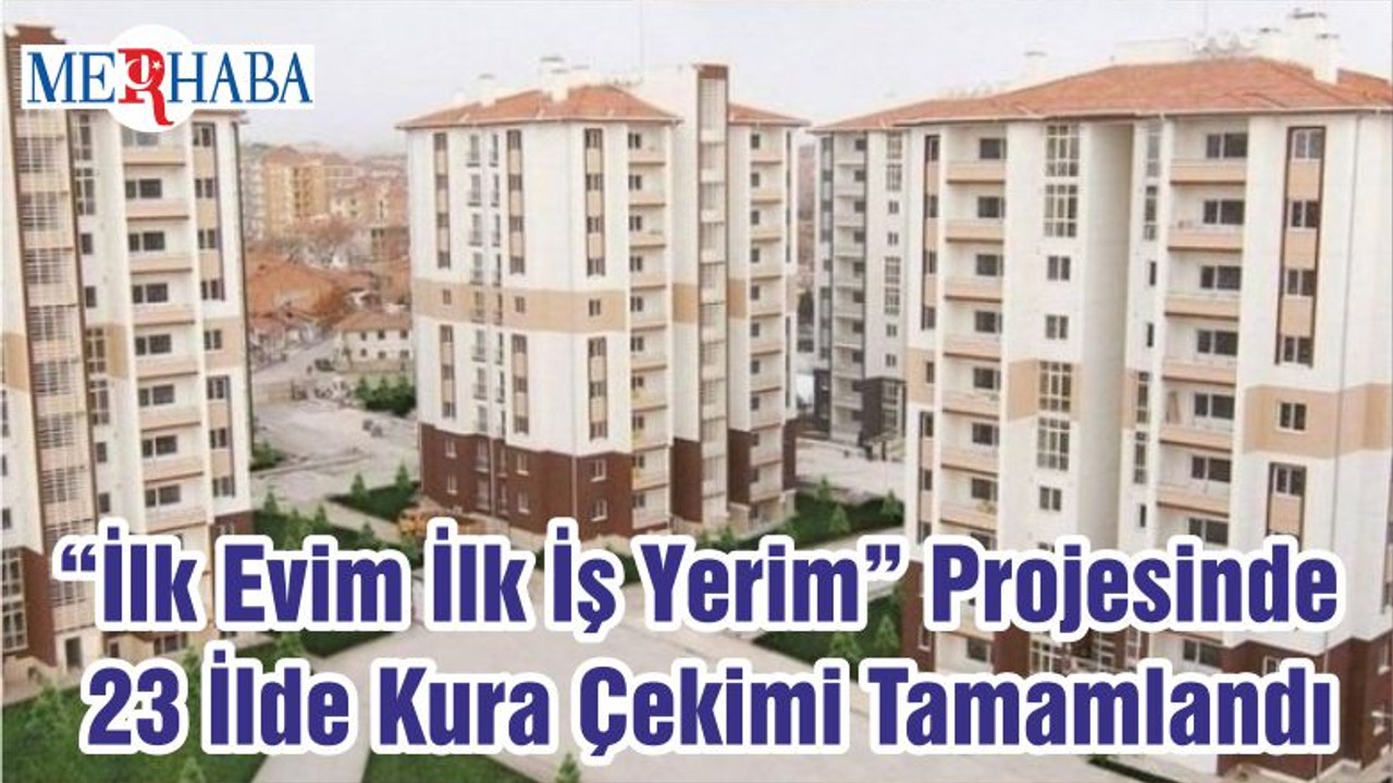 “İlk Evim İlk İş Yerim” Projesinde 23 İlde Kura Çekimi Tamamlandı