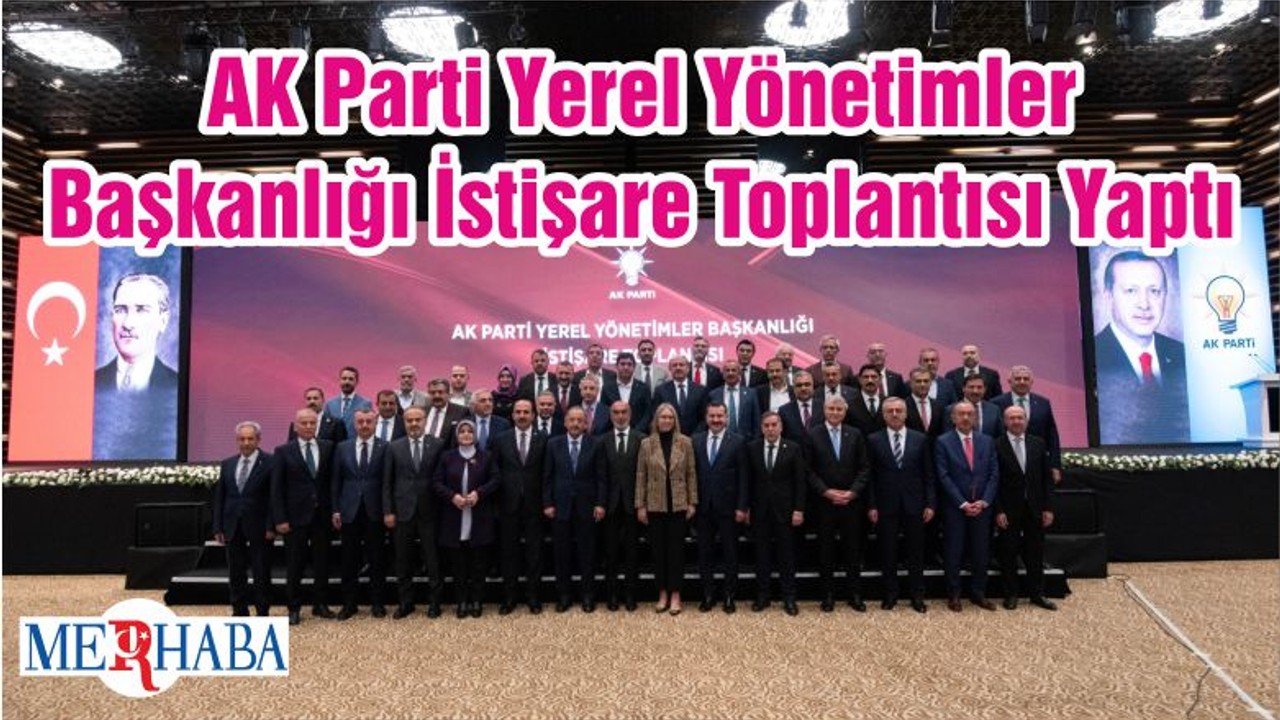 AK Parti Yerel Yönetimler Başkanlığı İstişare Toplantısı Yaptı