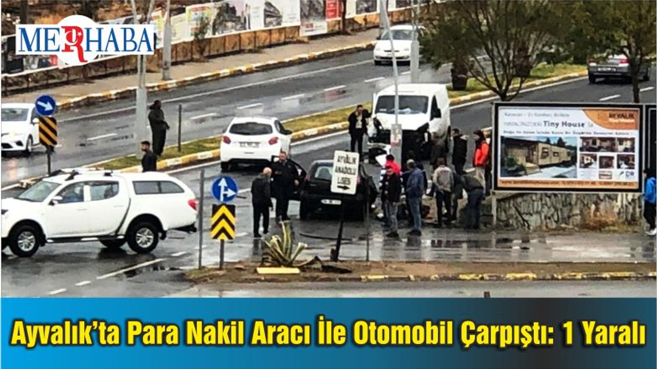 Ayvalık’ta Para Nakil Aracı İle Otomobil Çarpıştı: 1 Yaralı
