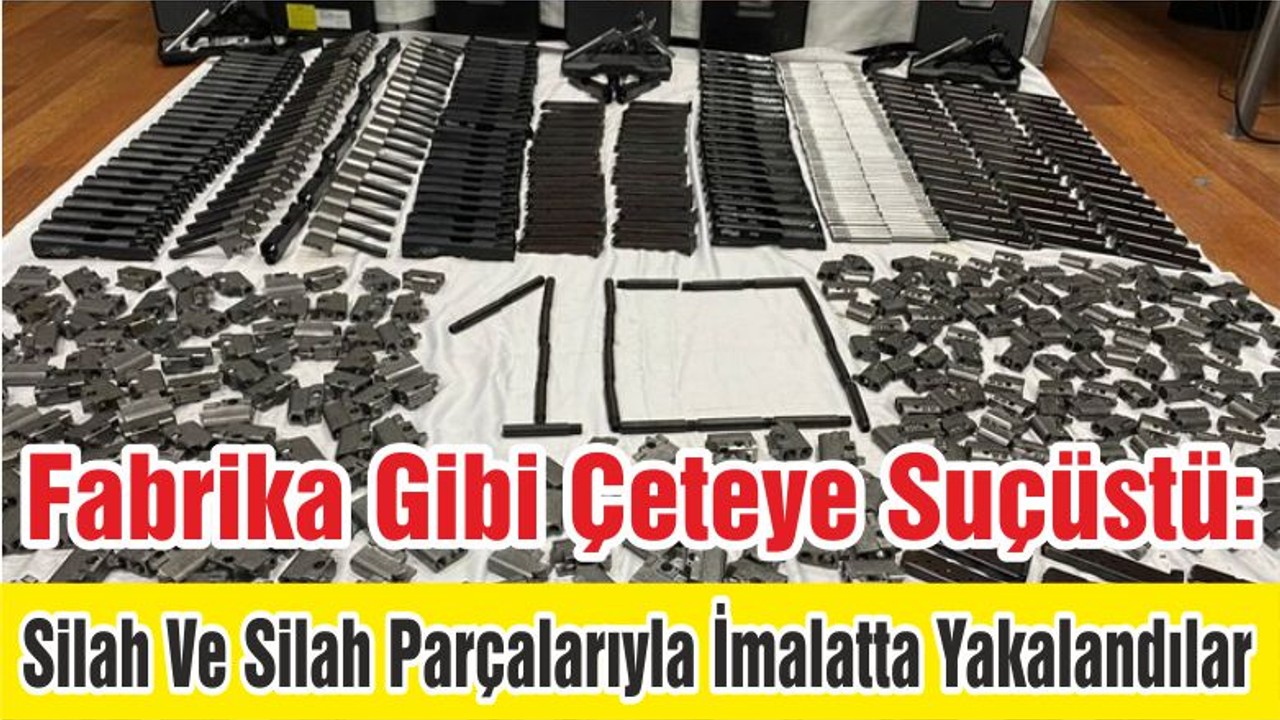 Fabrika Gibi Çeteye Suçüstü: Silah Ve Silah Parçalarıyla İmalatta Yakalandılar