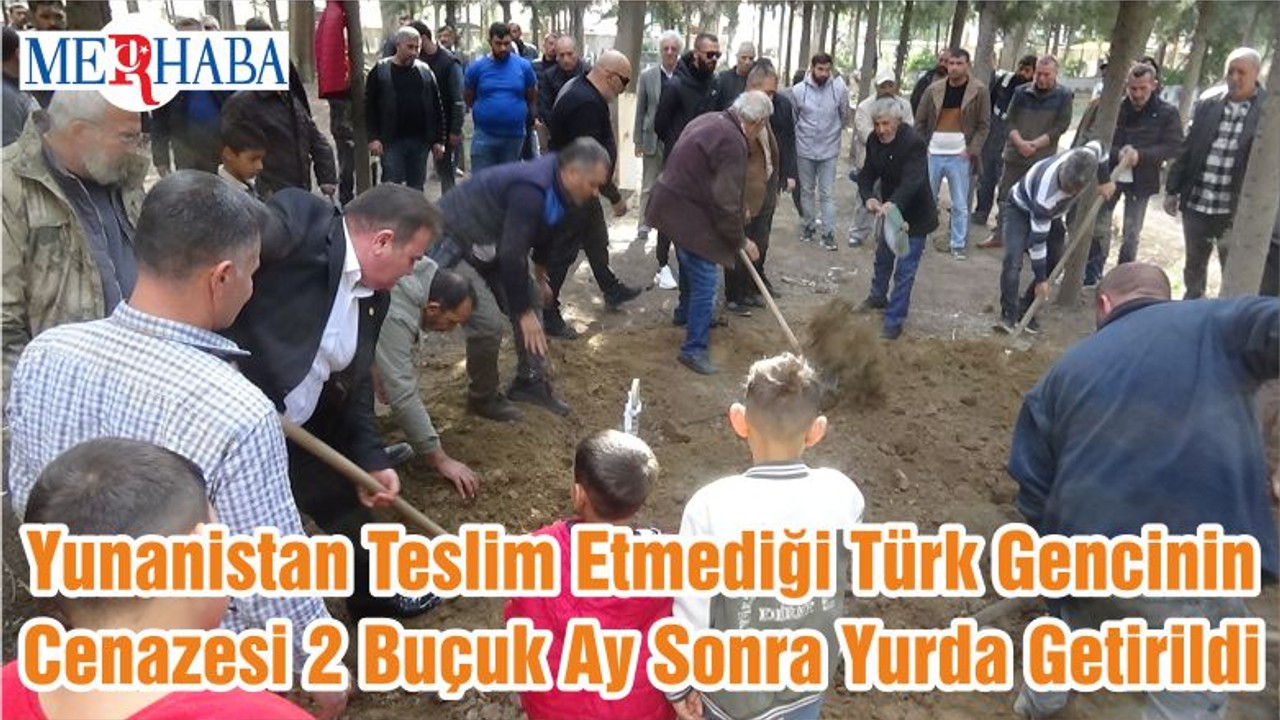 Yunanistan Teslim Etmediği Türk Gencinin Cenazesi 2 Buçuk Ay Sonra Yurda Getirildi