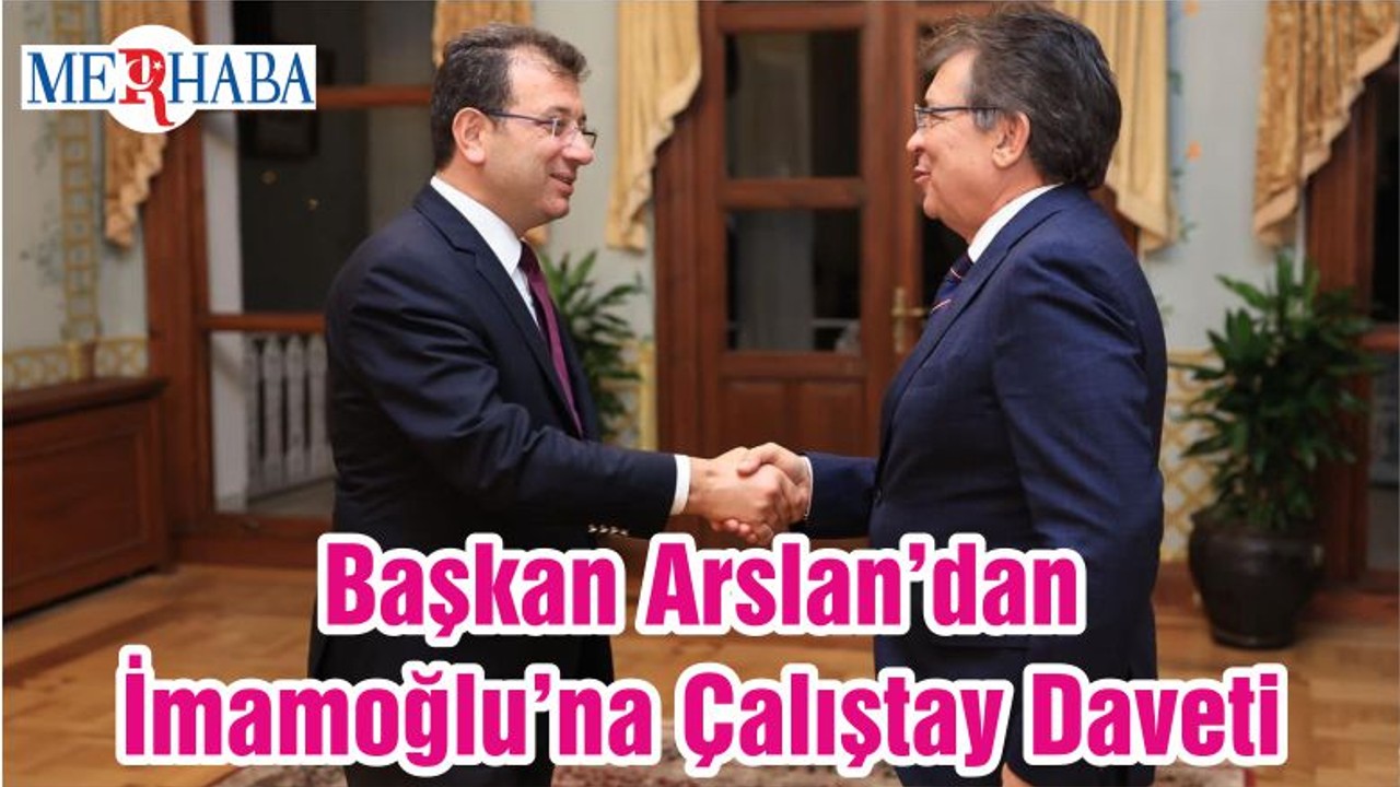 Başkan Arslan’dan İmamoğlu’na Çalıştay Daveti