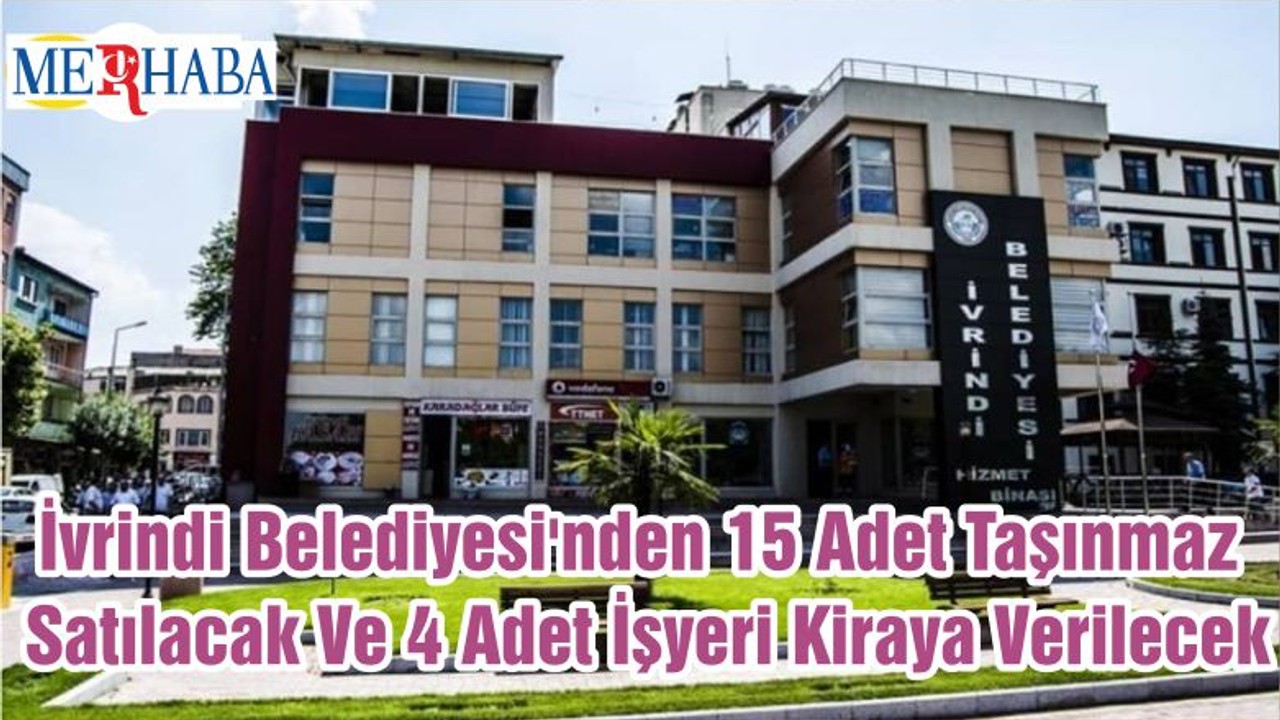 İvrindi Belediyesi'nden 15 Adet Taşınmaz Satılacak Ve 4 Adet İşyeri Kiraya Verilecek