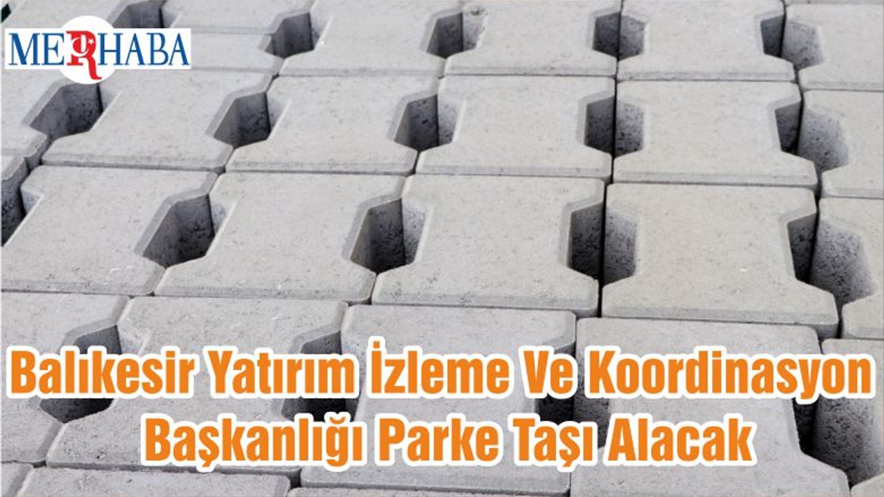 Balıkesir Yatırım İzleme Ve Koordinasyon Başkanlığı Parke Taşı Alacak