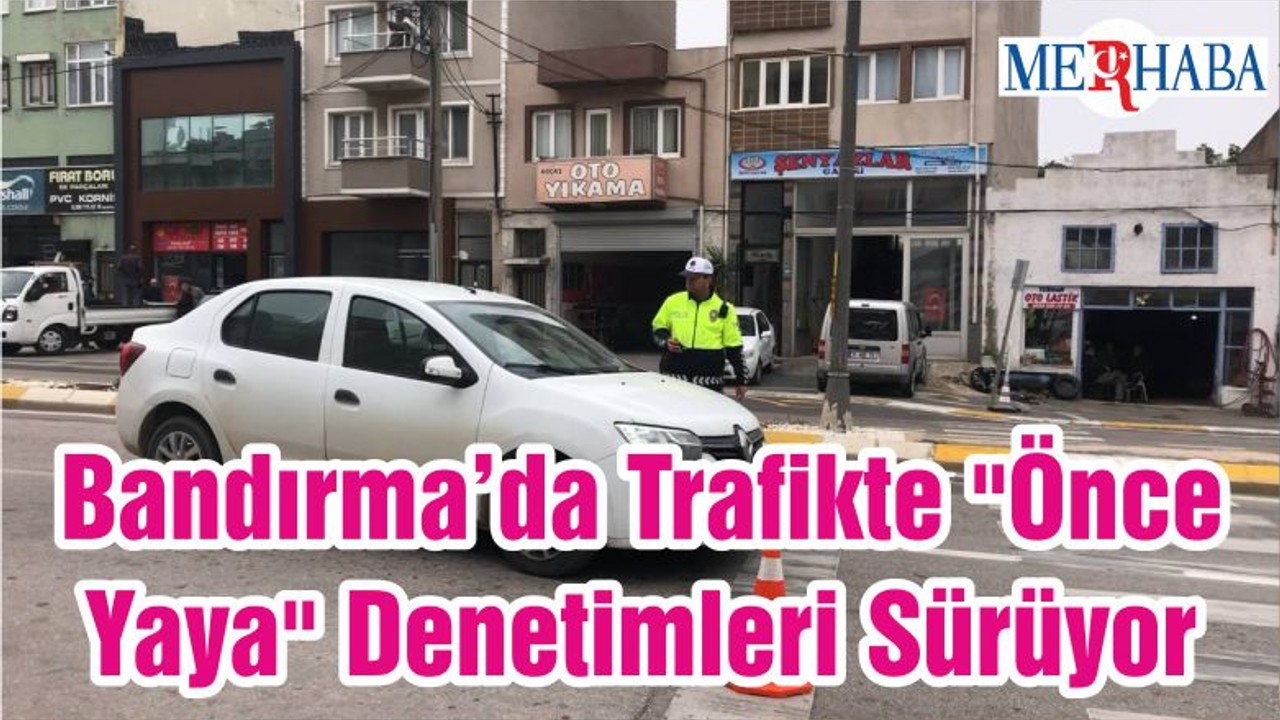 Bandırma’da Trafikte "Önce Yaya" Denetimleri Sürüyor