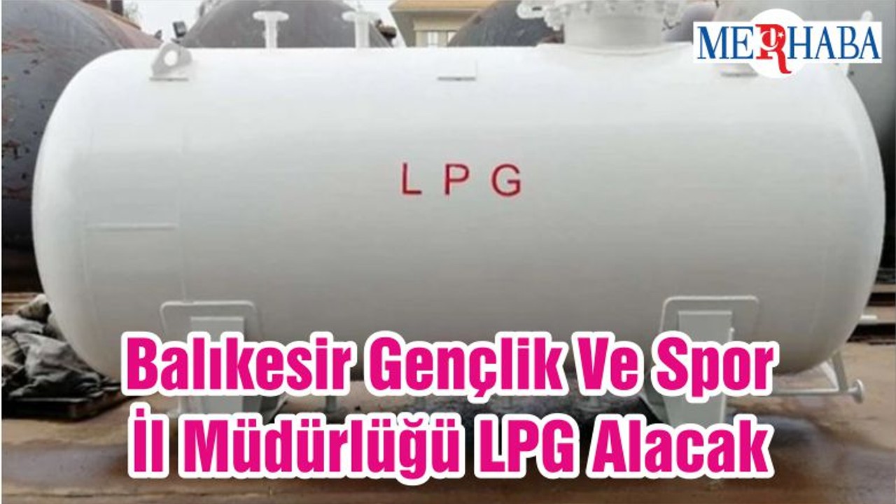 Balıkesir Gençlik Ve Spor İl Müdürlüğü LPG Alacak