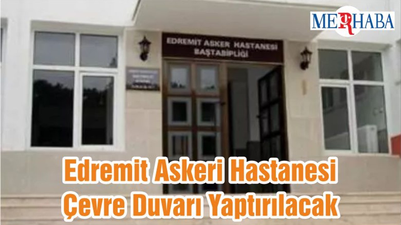 Edremit Askeri Hastanesi Çevre Duvarı Yaptırılacak