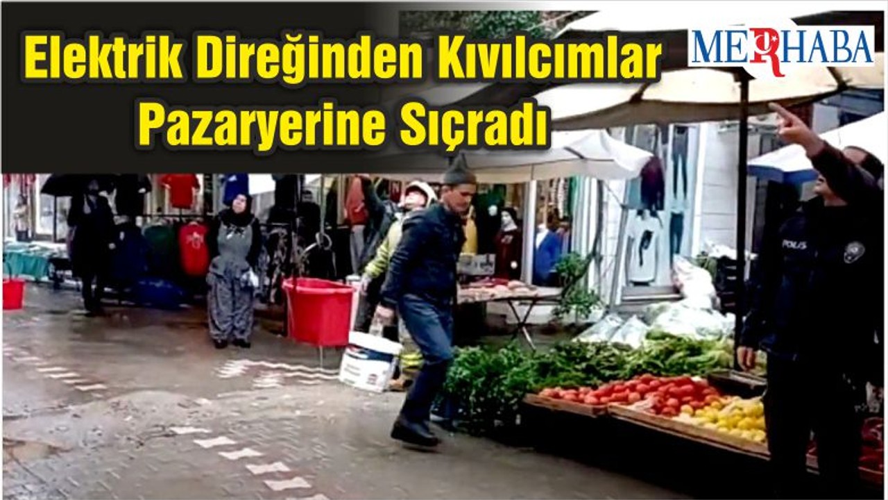 Elektrik Direğinden Kıvılcımlar Pazaryerine Sıçradı