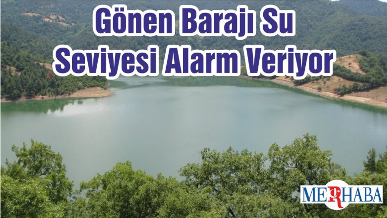 Gönen Barajı Su Seviyesi Alarm Veriyor