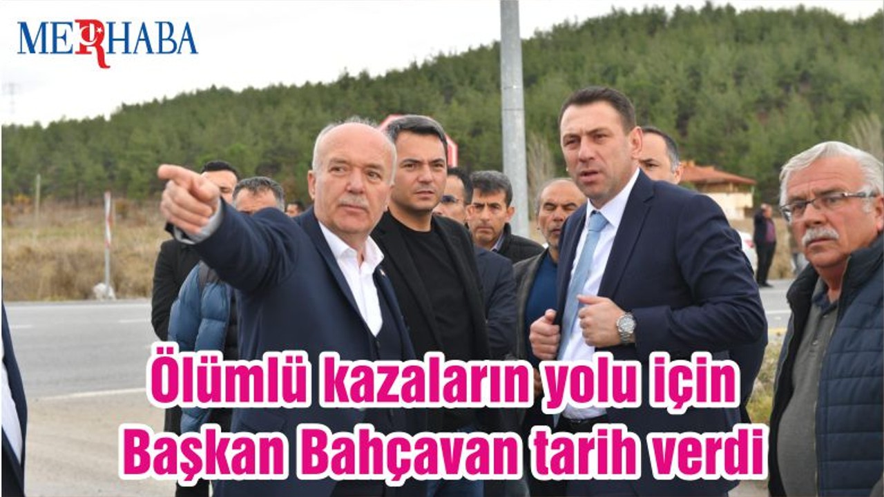 Ölümlü kazaların yolu için Başkan Bahçavan tarih verdi