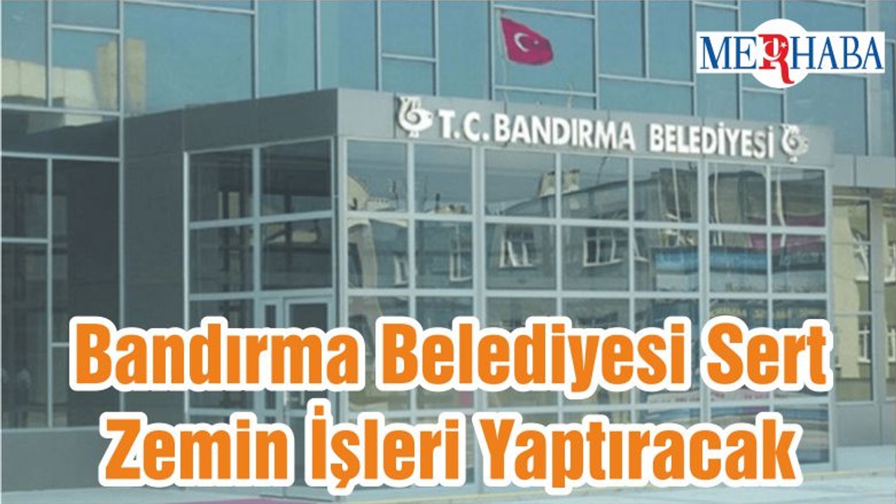 Bandırma Belediyesi Sert Zemin İşleri Yaptıracak