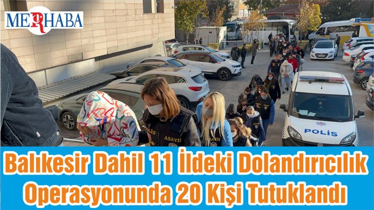 Balıkesir Dahil 11 İldeki Dolandırıcılık Operasyonunda 20 Kişi Tutuklandı