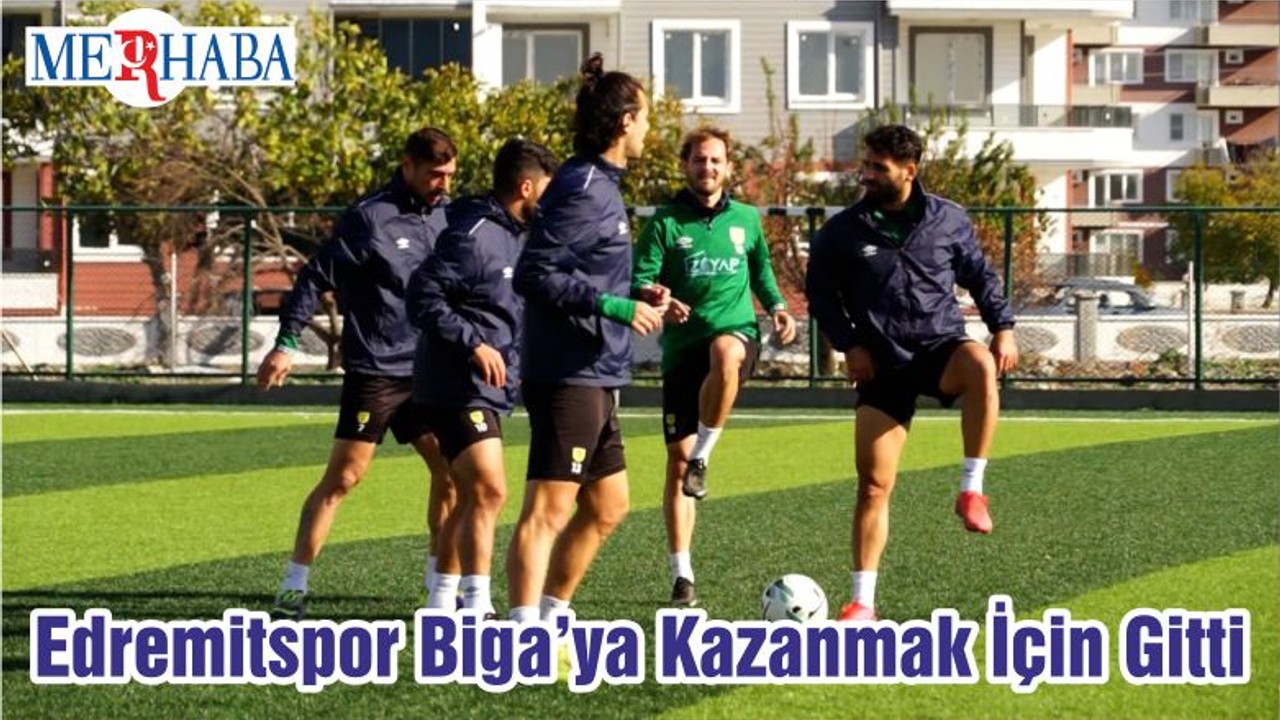 Edremitspor Biga’ya Kazanmak İçin Gitti
