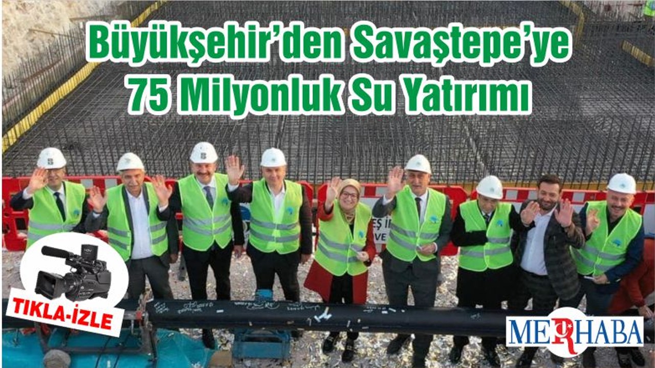Büyükşehir’den Savaştepe’ye 75 Milyonluk Su Yatırımı