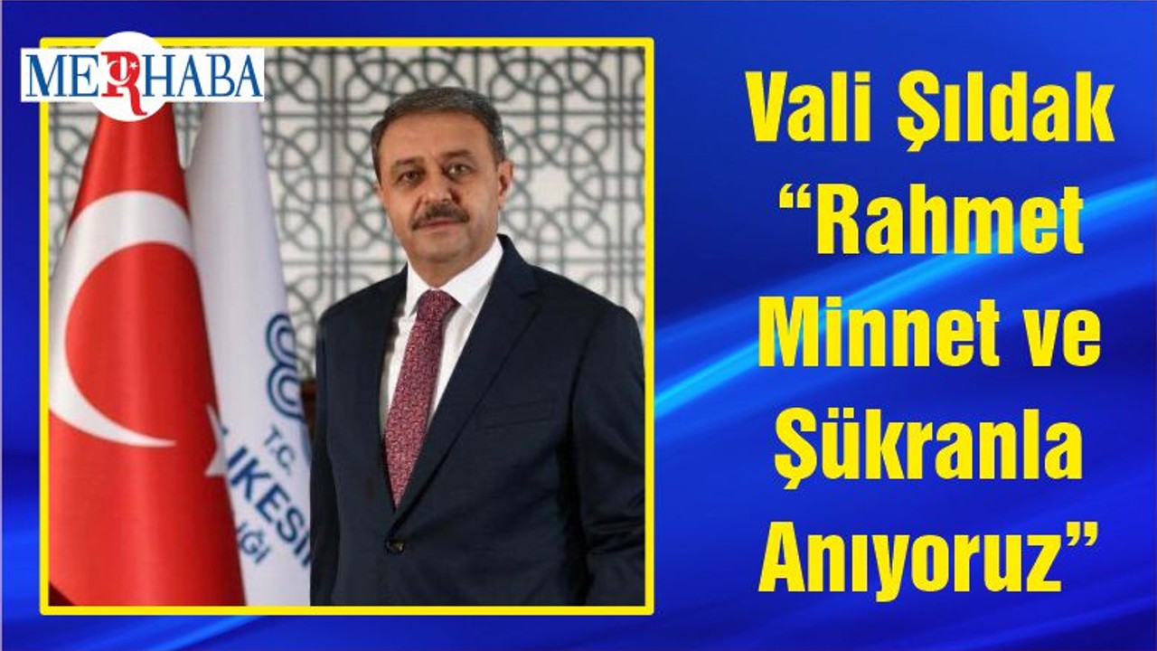 Vali Şıldak “Rahmet Minnet ve Şükranla Anıyoruz”