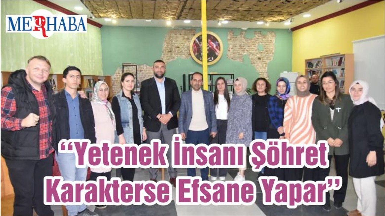 ‘‘Yetenek İnsanı Şöhret Karakterse Efsane Yapar’’