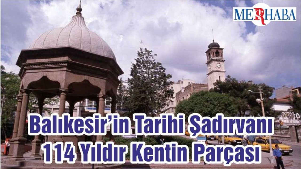 Balıkesir’in Tarihi Şadırvanı 114 Yıldır Kentin Parçası