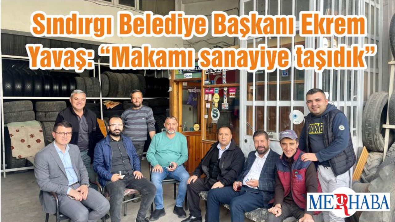 Sındırgı Belediye Başkanı Ekrem Yavaş: “Makamı sanayiye taşıdık”