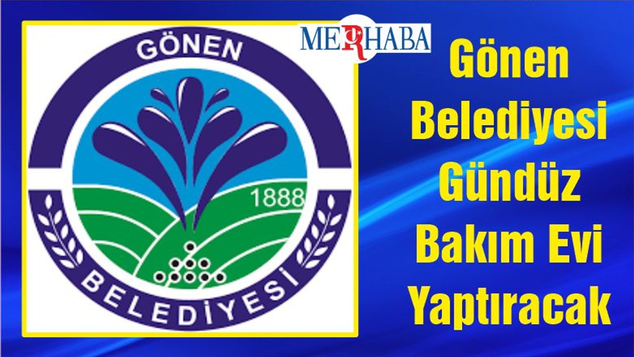 Gönen Belediyesi Gündüz Bakım Evi Yaptıracak