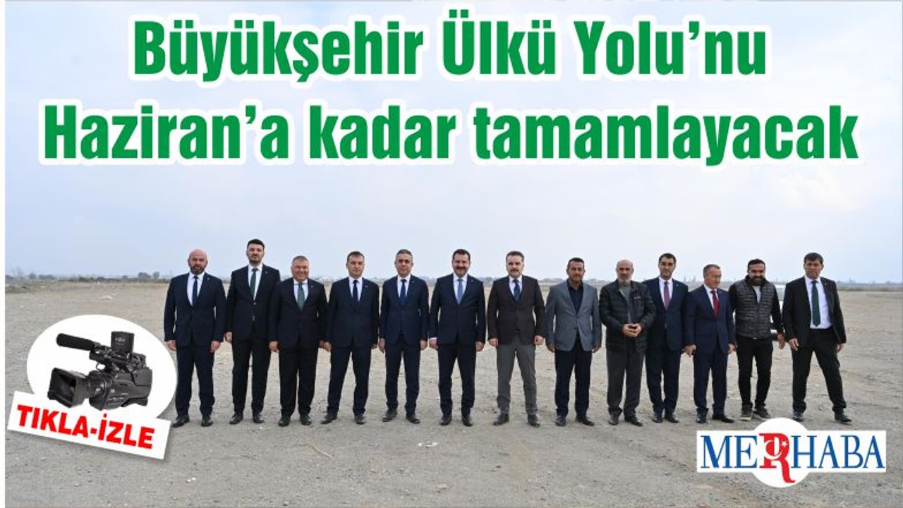 Büyükşehir Ülkü Yolu’nu Haziran’a kadar tamamlayacak