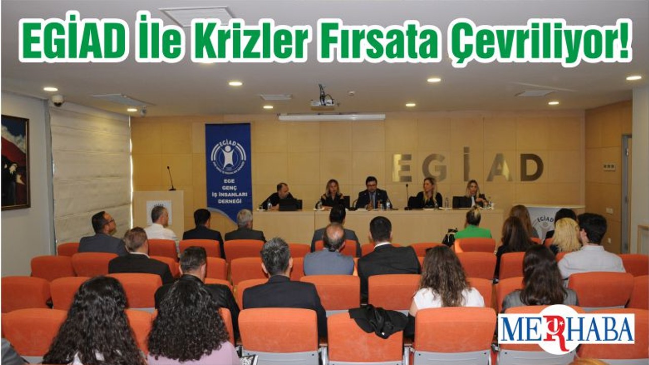 EGİAD İle Krizler Fırsata Çevriliyor!