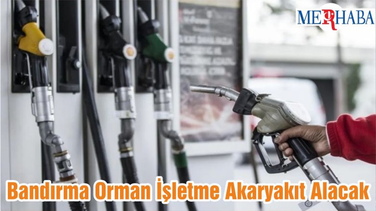Bandırma Orman İşletme Akaryakıt Alacak